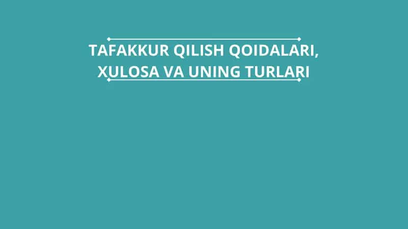 TAFAKKUR QILISH QOIDALARI, XULOSA VA UNING TURLARI 1