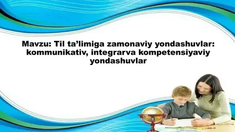 Til ta’limiga zamonaviy yondashuvlar: kommunikativ, integrarva kompetensiyaviy yondashuvlar 1