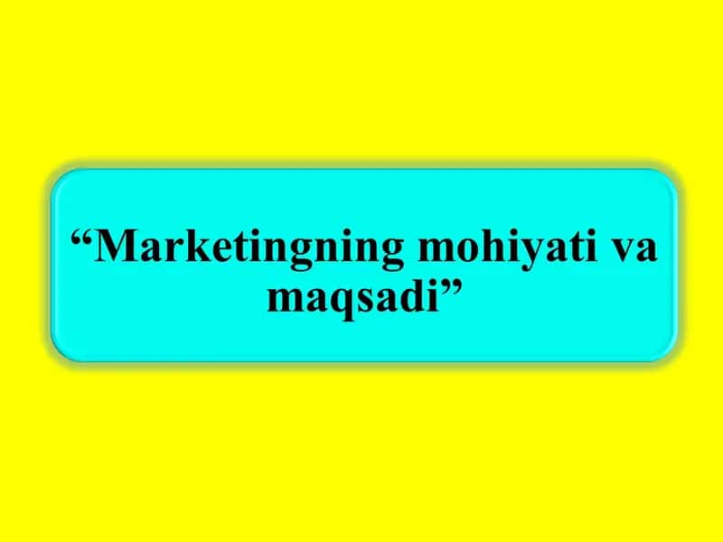 Marketingning mohiyati va maqsadi 1