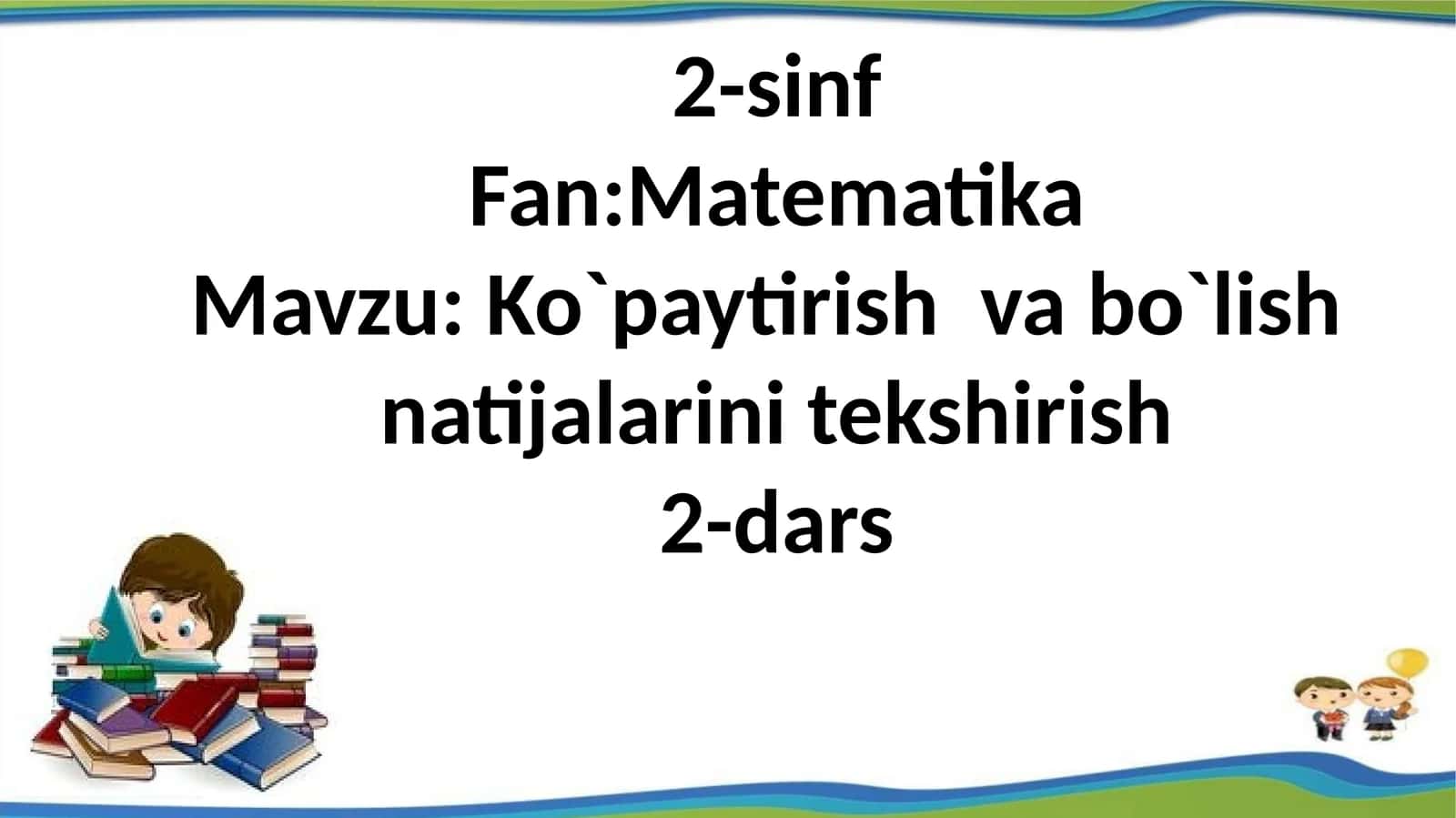2-sinf Fan: Matematika Mavzu: Ko`paytirish va bo`lish 1
