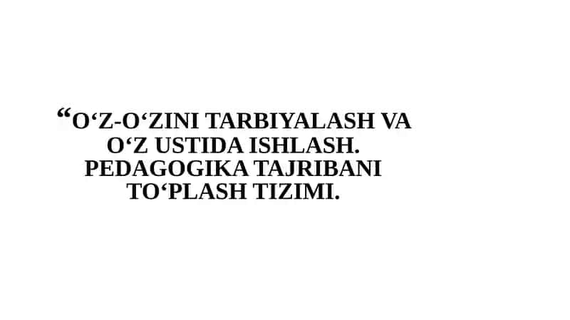 O‘Z-O‘ZINI TARBIYALASH VA O‘Z USTIDA ISHLASH. PEDAGOGIKA TAJRIBANI TO‘PLASH TIZIMI
