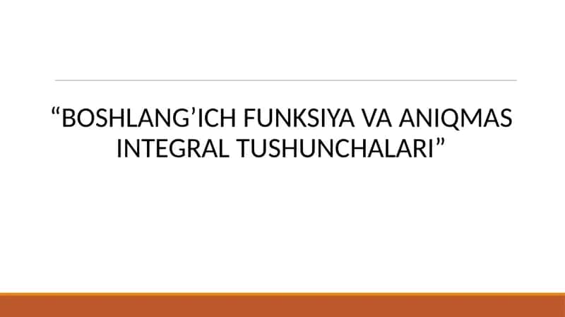 BOSHLANG’ICH FUNKSIYA VA ANIQMAS INTEGRAL TUSHUNCHALARI 1