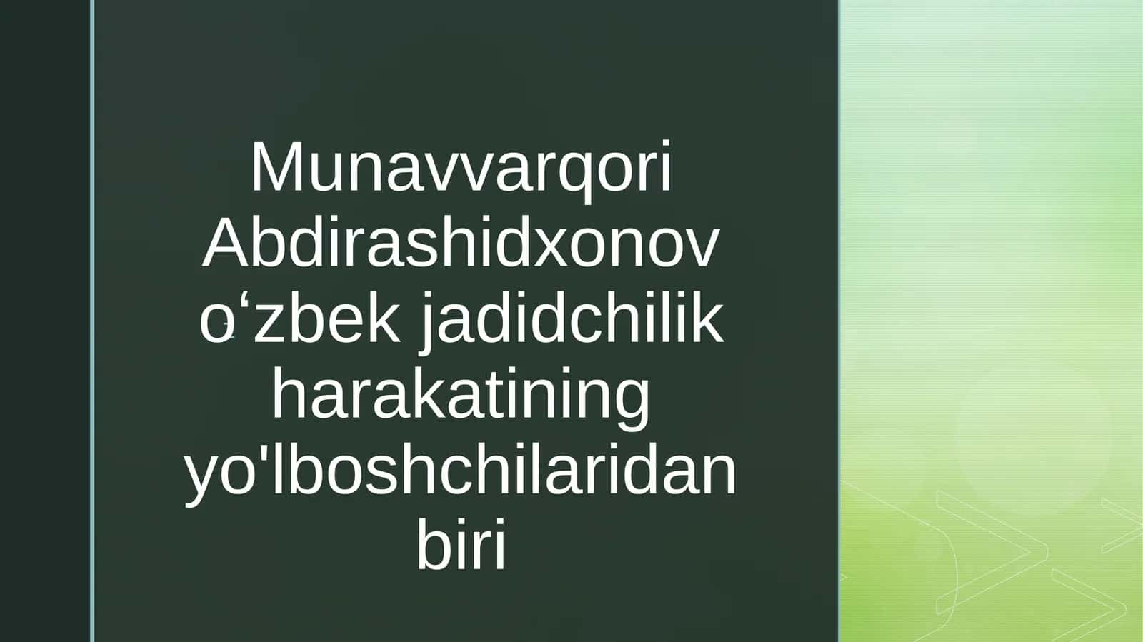 Munavvarqori Abdirashidxonov oʻzbek jadidchilik harakatining yo'lboshchilaridan biri 1