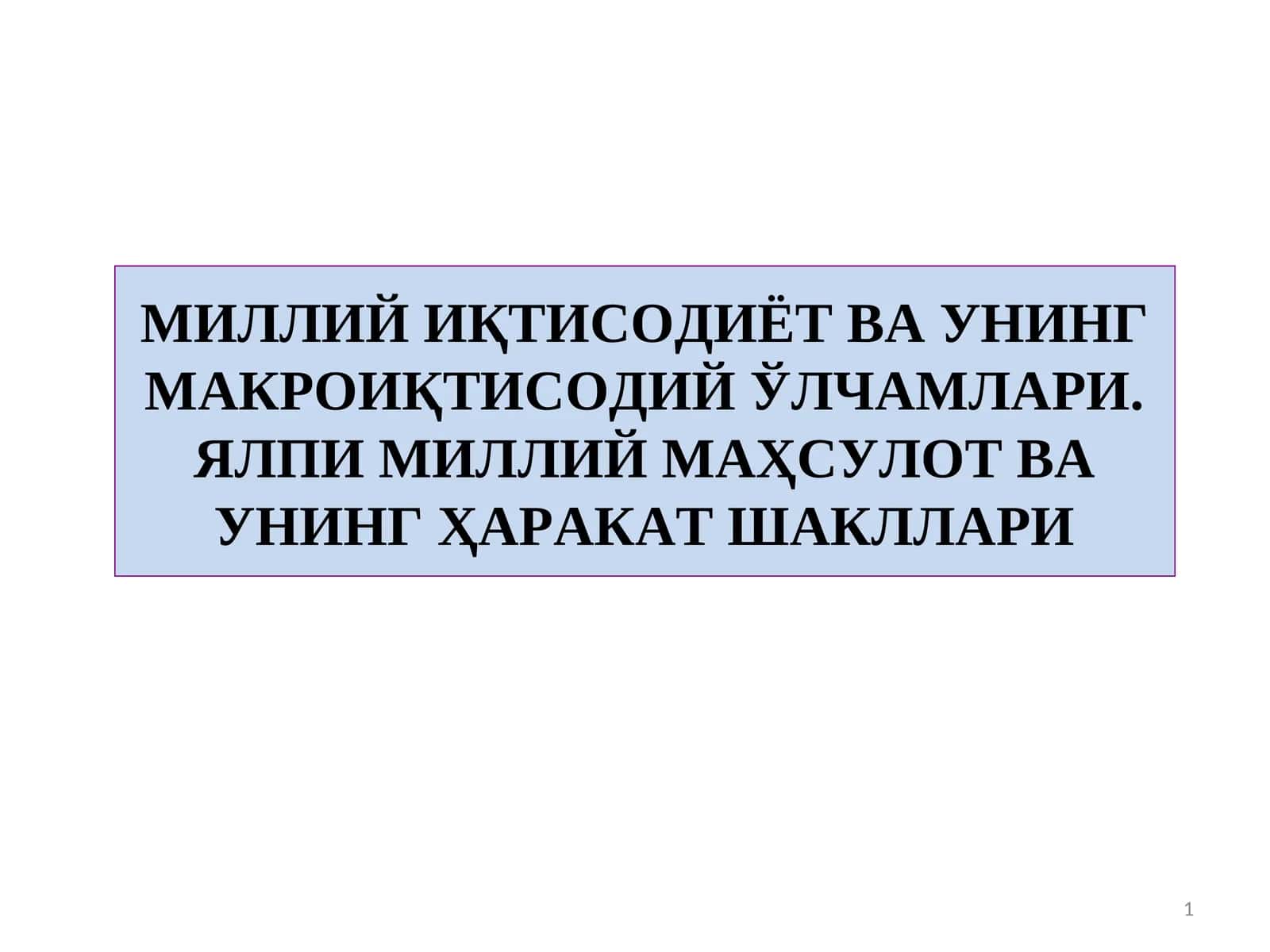 МИЛЛИЙ ИҚТИСОДИЁТ ВА УНИНГ МАКРОИҚТИСОДИЙ ЎЛЧАМЛАРИ. ЯЛПИ МИЛЛИЙ МАҲСУЛОТ ВА УНИНГ ҲАРАКАТ ШАКЛЛАРИ 1