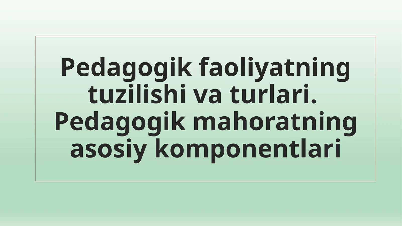 Pedagogik faoliyatning tuzilishi va turlari 1