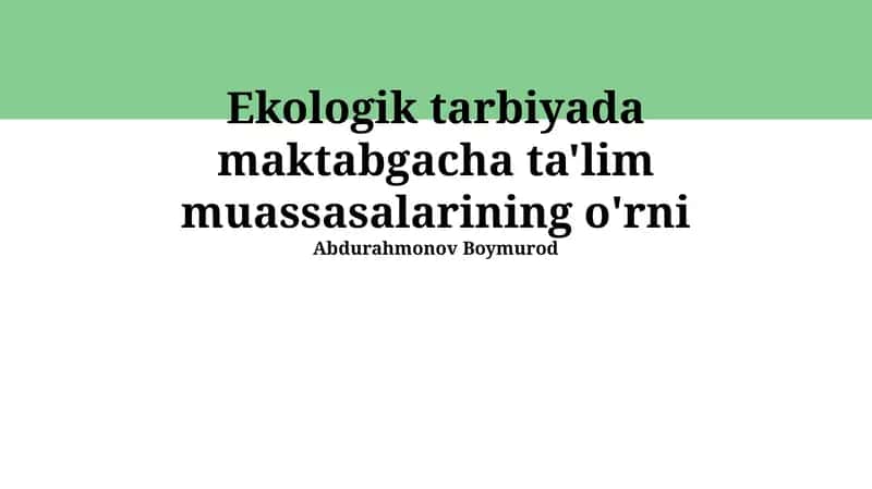 Ekologik tarbiyada maktabgacha ta'lim muassasalarining o'rni 1