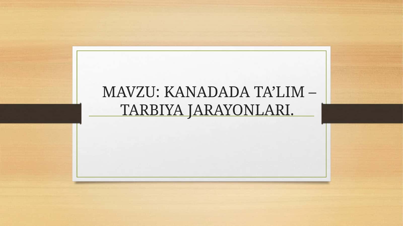 KANADADA TA’LIM –TARBIYA JARAYONLARI 1