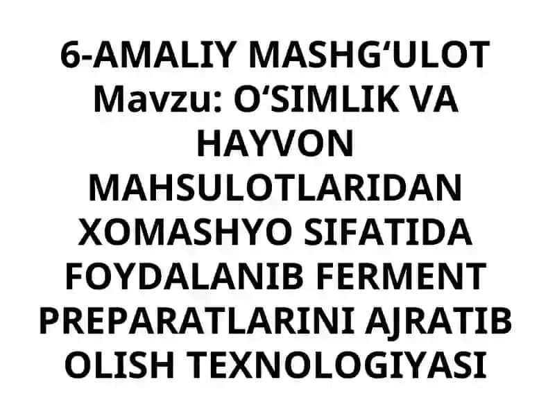O‘SIMLIK VA HAYVON MAHSULOTLARIDAN XOMASHYO SIFATIDA FOYDALANIB FERMENT PREPARATLARINI AJRATIB OLISH TEXNOLOGIYASI