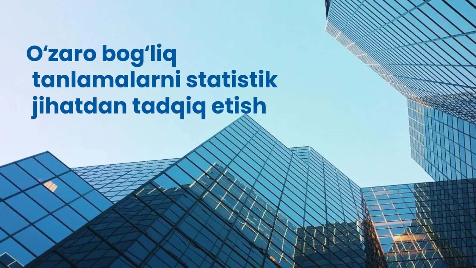 Oʻzaro bogʻliq tanlamalarni statistik jihatdan tadqiq etish 1