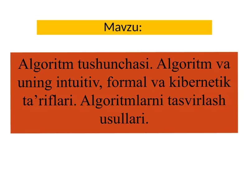Algoritm tushunchasi. Algoritm va uning intuitiv, formal va kibernetik ta’riflari. Algoritmlarni tasvirlash usullari 1