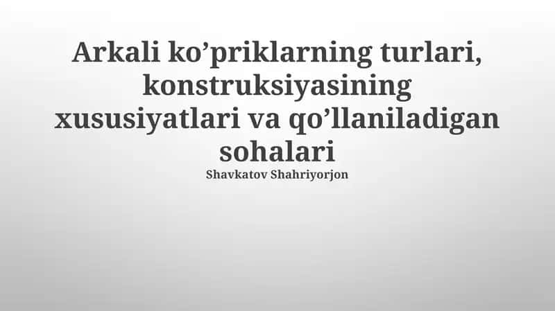 Arkali ko’priklarning turlari, konstruksiyasining xususiyatlari va qo’llaniladigan sohalari 1