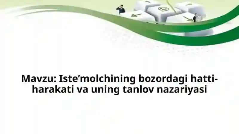 Iste’molchining bozordagi hatti-harakati va uning tanlov nazariyasi