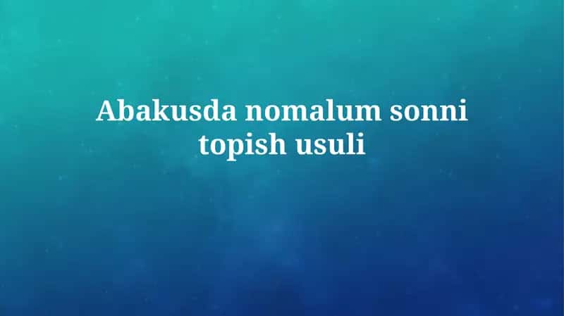 Abakdagi noma'lum sonni topish usullari 1