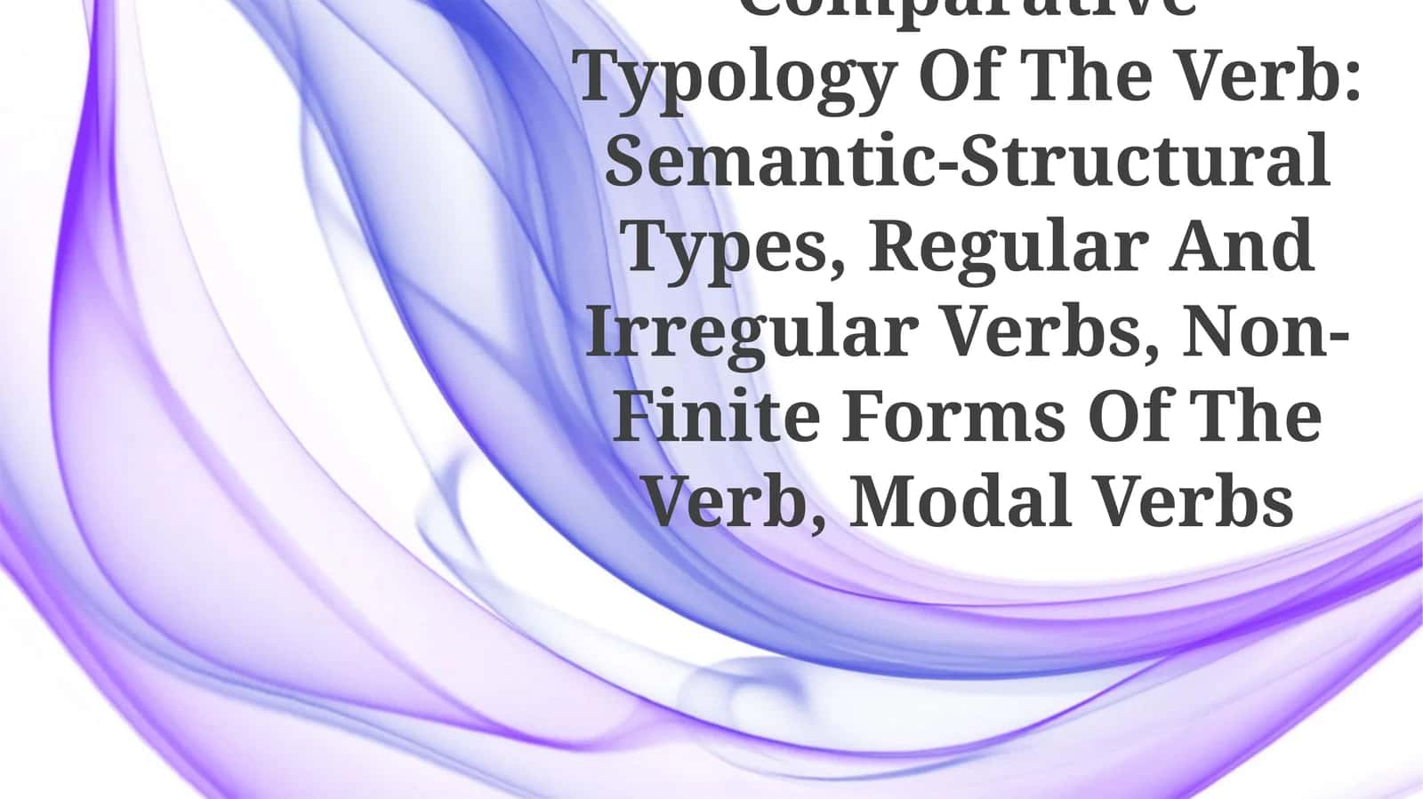 Comparative Typology Of The Verb: Semantic-Structural Types, Regular And Irregular Verbs, Non-Finite Forms Of The Verb, Modal Verbs 1
