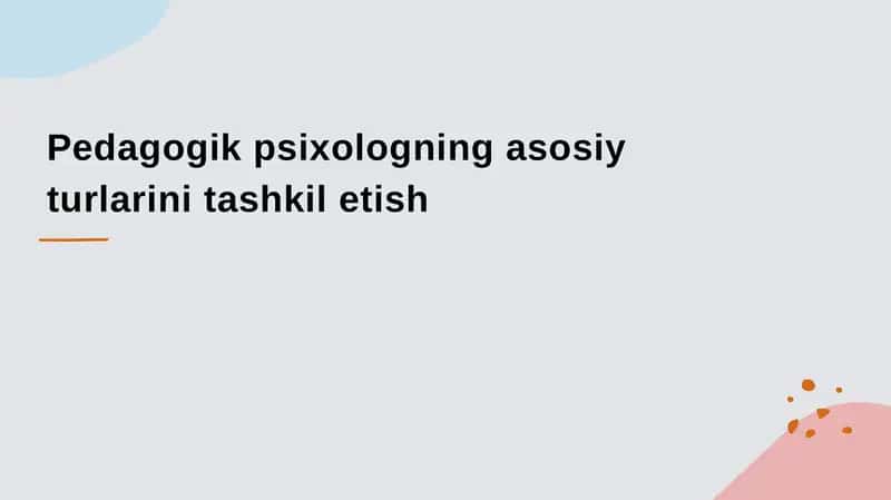 Pedagogik psixologning asosiy turlarini tashkil etish 1