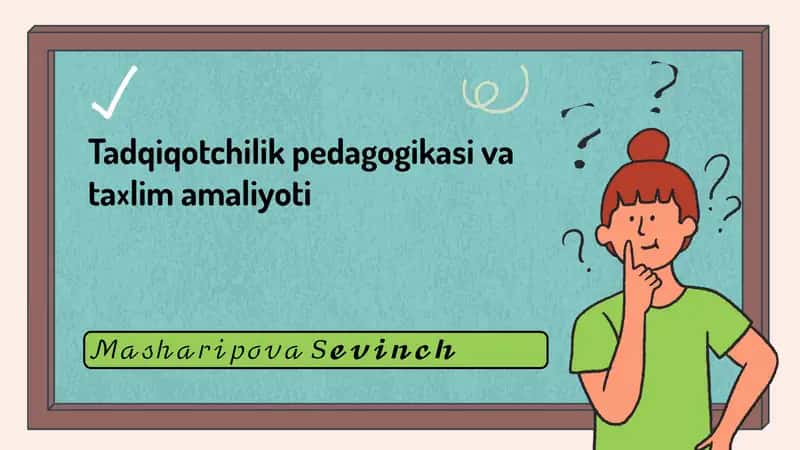 Tadqiqotchilik pedagogikasi va ta’lim amaliyoti 1