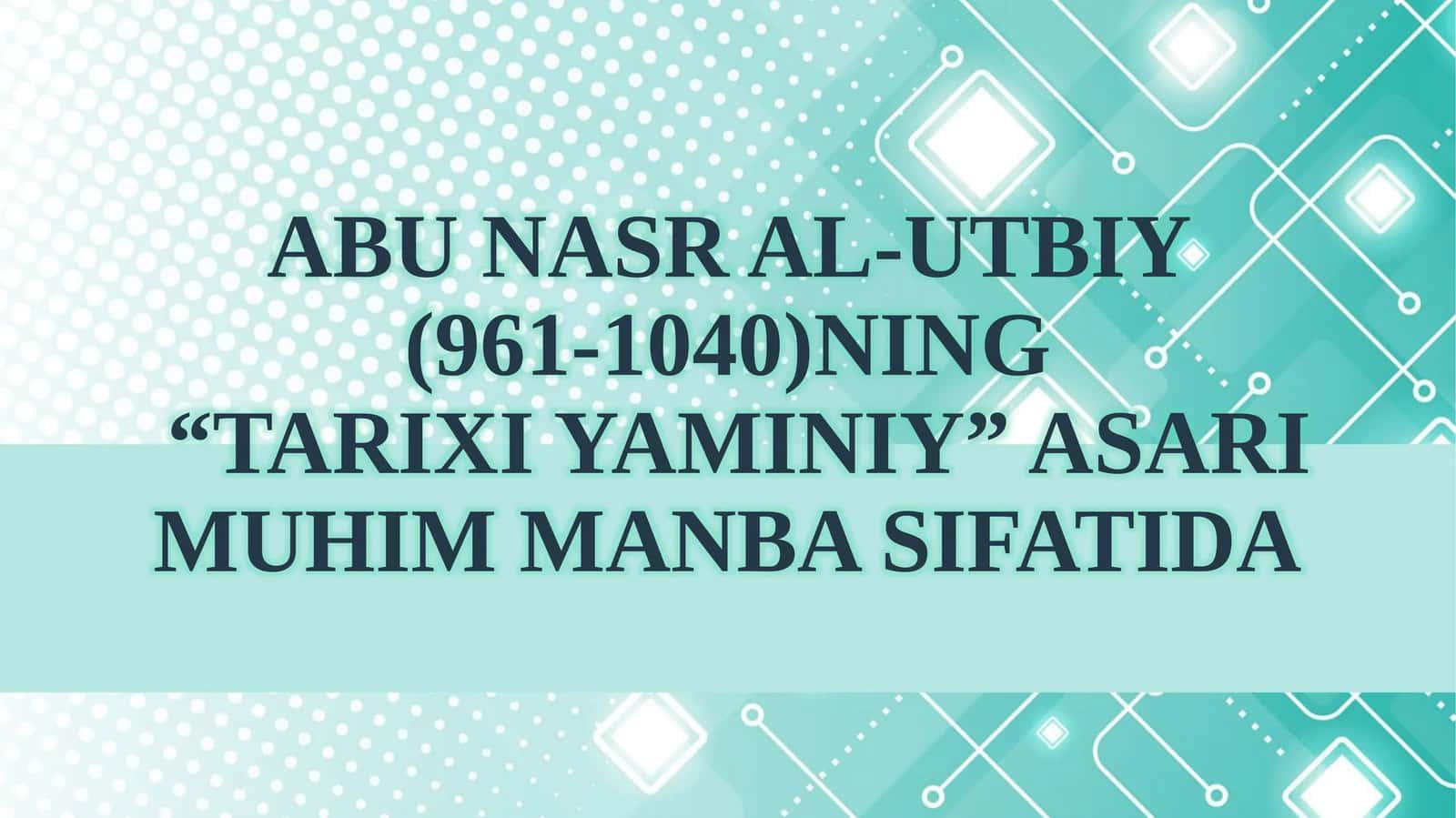 Abu Nasr al-Utbiy (961-1040)ning “Tarixi Yaminiy” asari muhim manba sifatida 1