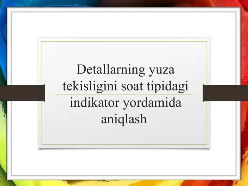 Detallarning yuza tekisligini soat tipidagi indikator yordamida aniqlash 1