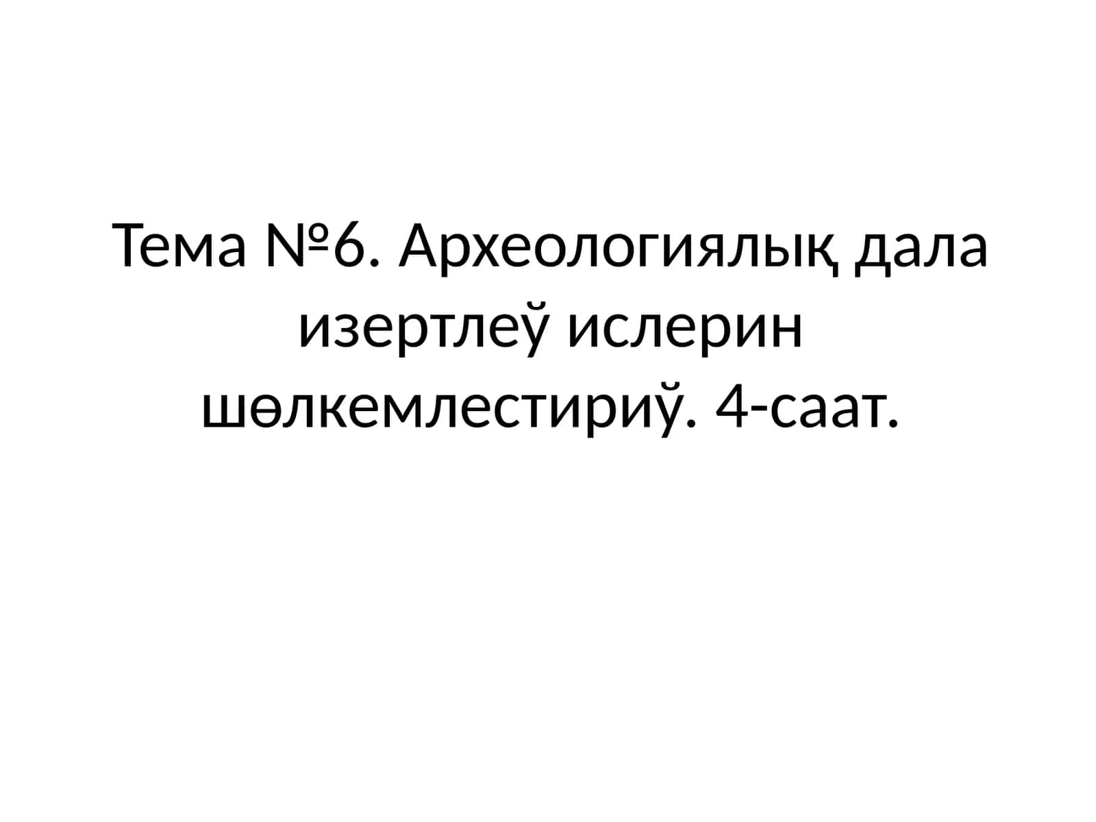 АРХЕОЛОГИЯЛЫҚ ДАЛА ИЗЕРТЛЕЎ УСЫЛЛАРЫ ҲӘМ ТАБЫЛМАЛАРҒА ИСЛЕЎ БЕРИЎ 1