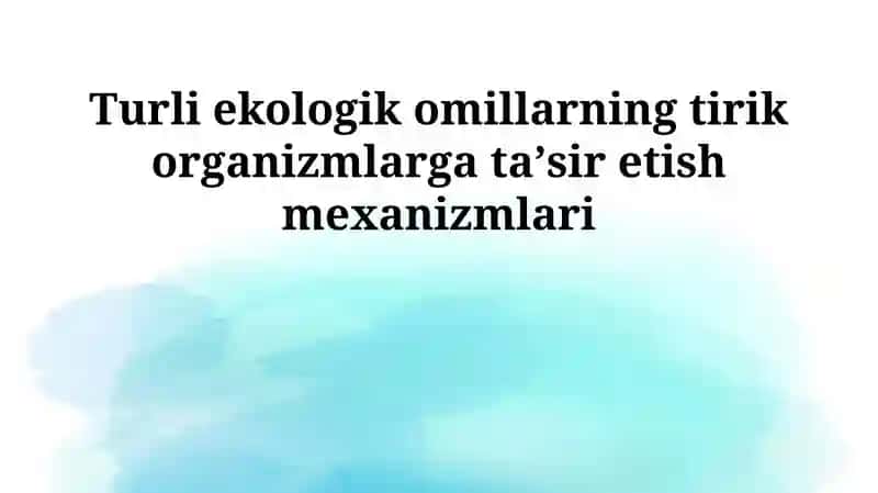 Turli ekologik omillarning tirik organizmlarga ta'sir etish mexanizmlari