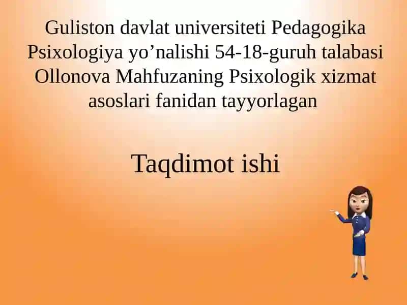 Guliston Davlat Universiteti Pedagogika Psixologiya yo’nalishi 54-18-guruhtalabasi Ollonova Mahfuzaning Psixologik xizmat asoslarini fanidan tayyorlagan