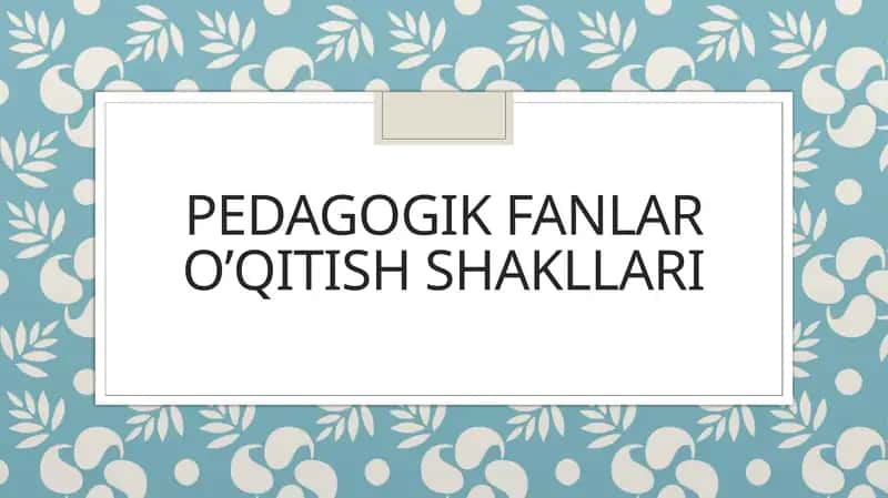 Pedagogik fanlar o’qitish shakllari 1