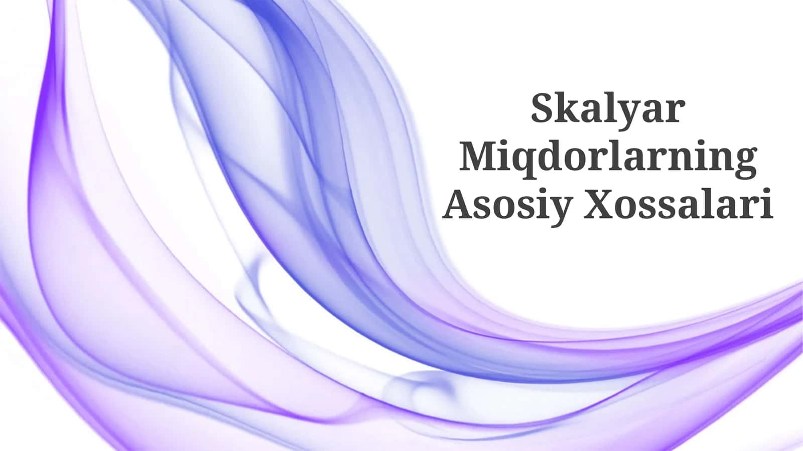 Skalyar Miqdorlarning Asosiy Xossalari 1