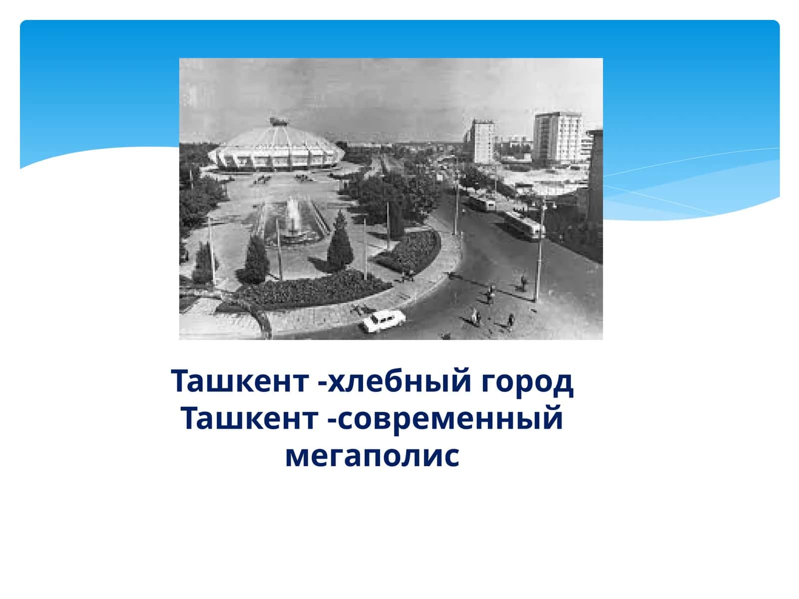 Ташкент -хлебный город Ташкент -современный мегаполис 1