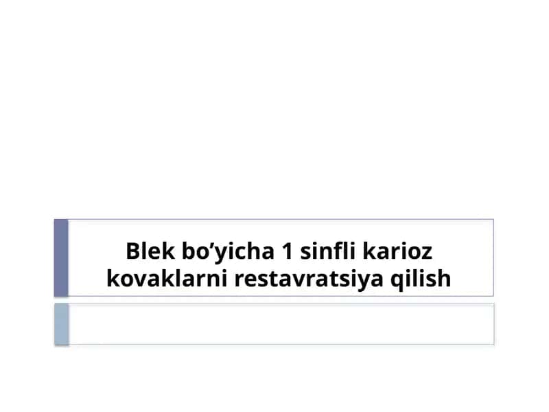 Blekbo’yicha 1-sinflik karioz kovaklarni restavratsiya qilish 1