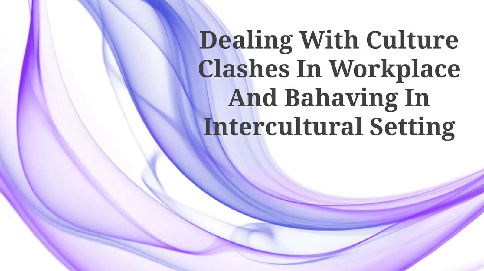 Dealing With Culture Clashes In Workplace And Bahaving In Intercultural Setting 1