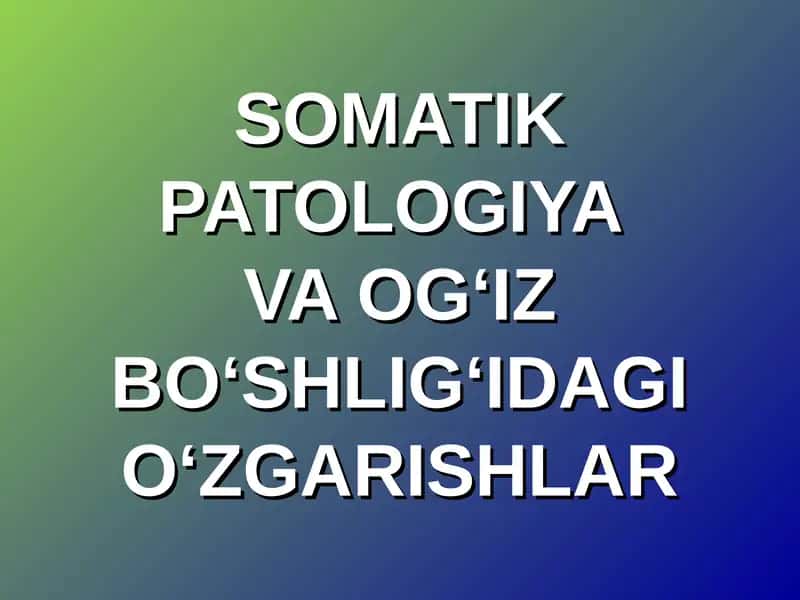 SOMATIK PATOLOGIYAVA OG‘IZ BO‘SHLIG‘IDAGI O‘ZGARISHLAR 1