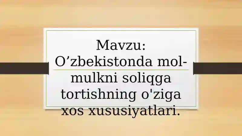 O’zbekistonda mol-mulkni soliqga tortishning o'ziga xos xususiyatlari