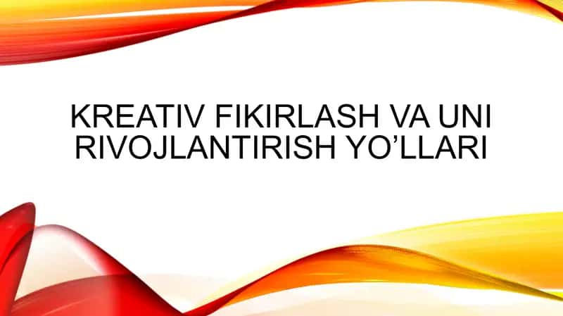 Kreativ fikirlash va uni rivojlantirish Yo’llari 1