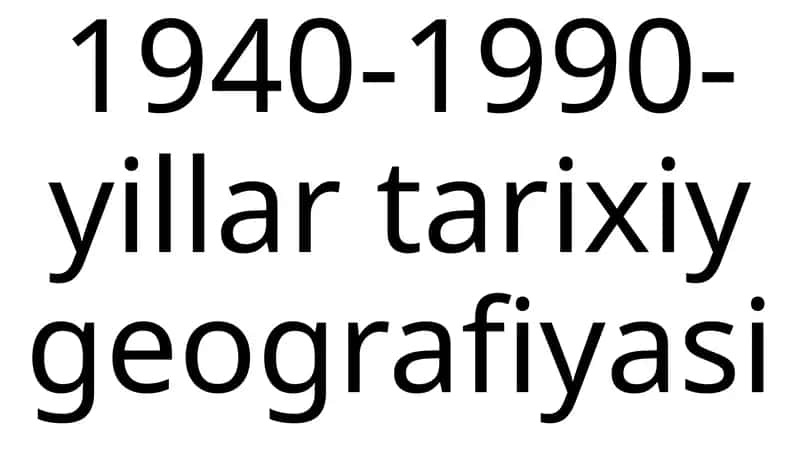 1940-1990-yillar tarixiy geografiyasi 1