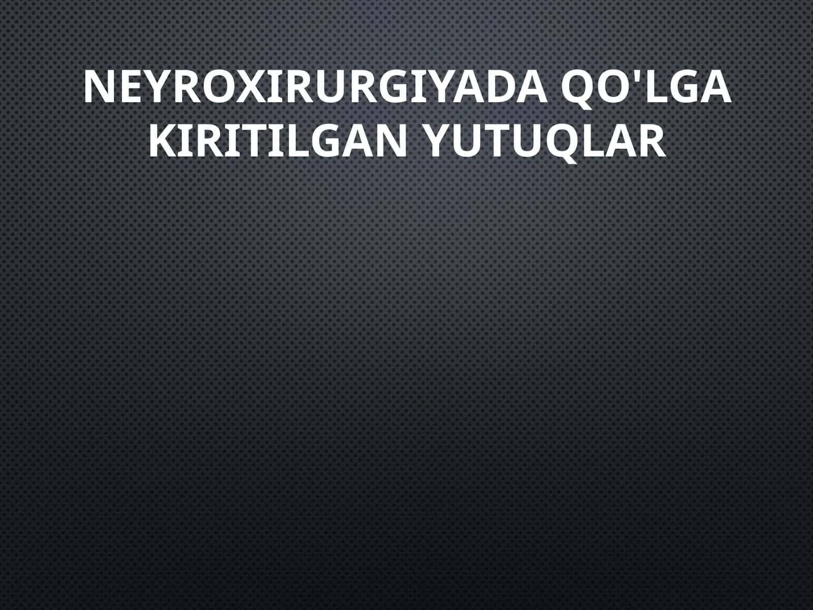 Neyroxirurgiyada qo'lgakiritilgan yutuqlar 1