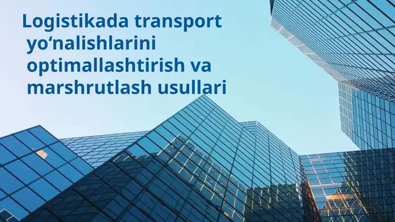 Transport yo‘nalishlarini tahlil qilish va optimallashtirish usullari 1