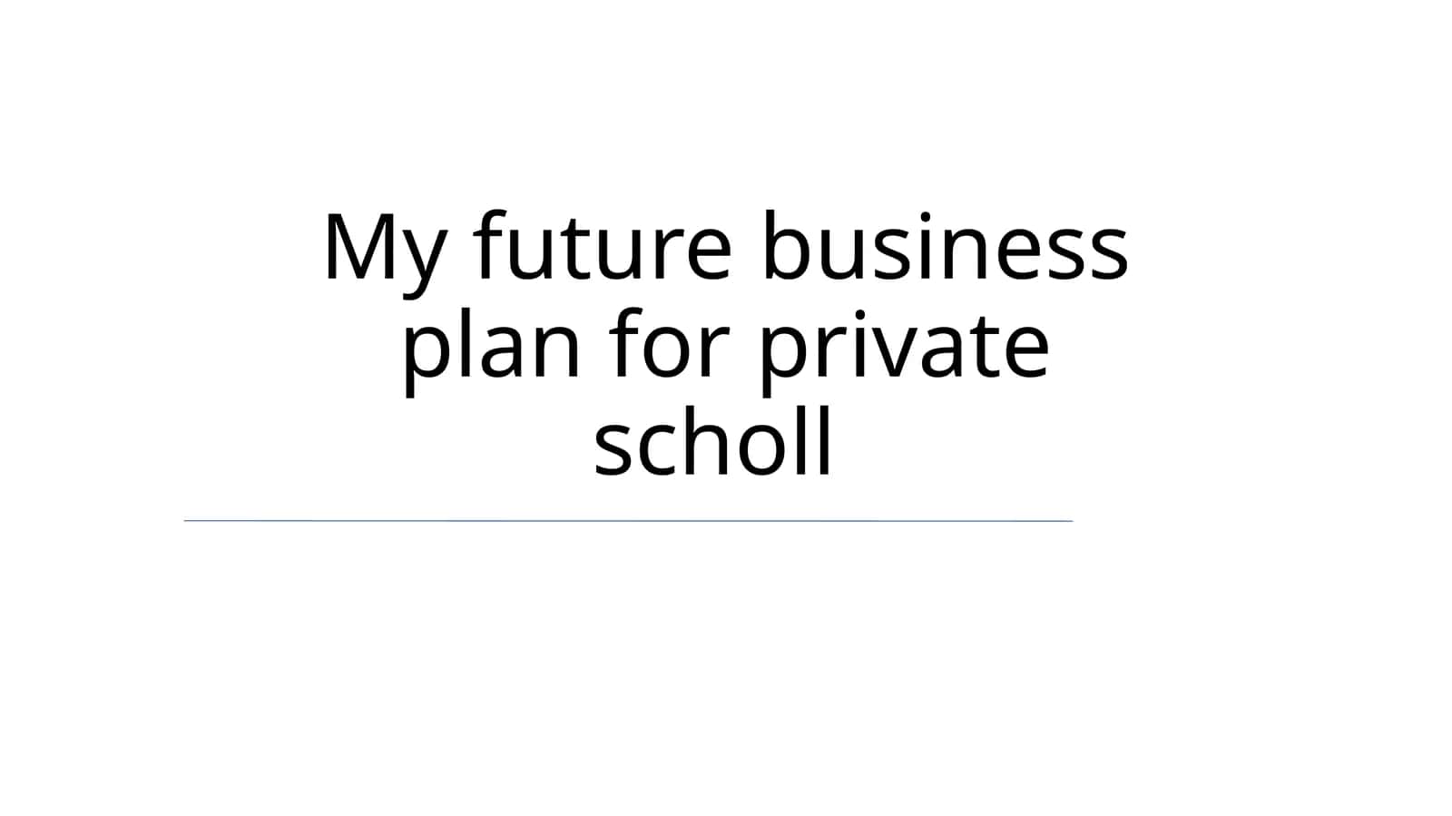 My Future Business Plan for Private School 1