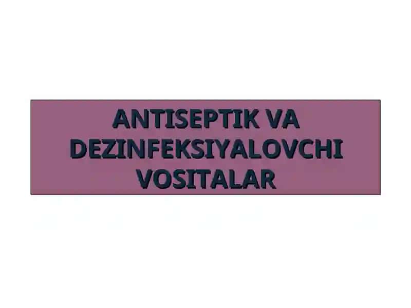 ANTISEPTIK VA DEZINFEKSIYALOVCHI VOSITALAR
