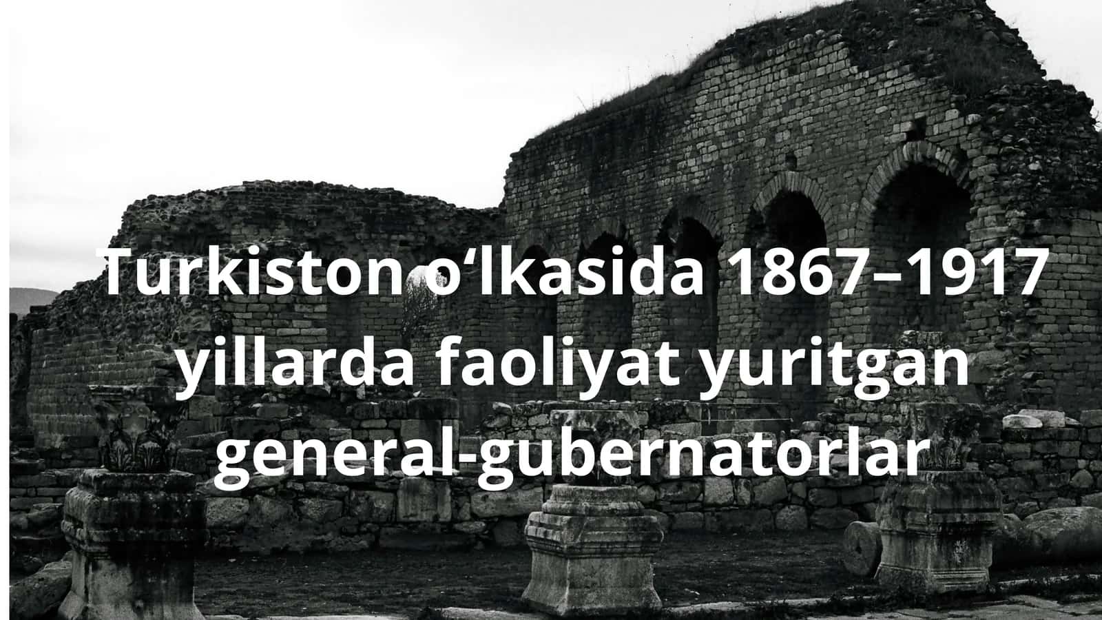 Turkiston o‘lkasida 1867–1917 yillarda faoliyat yuritgan general-gubernatorlar 1