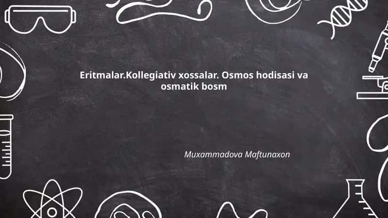 Eritmalar.Kollegiativ xossalar. Osmos hodisasi va osmatik bosm 1