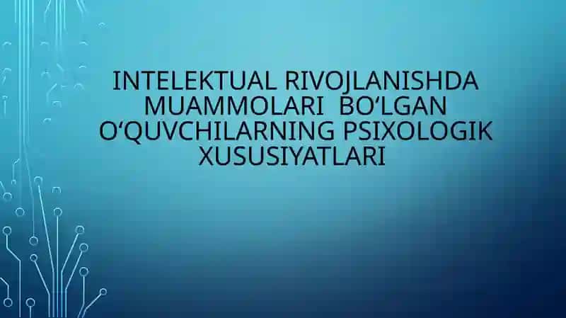 INTELEKTUALRIVOJLANISHDA MUAMMOLARI BO‘LGANO‘QUVCHILARNINGPSIXOLOGIK XUSUSIYATLARI