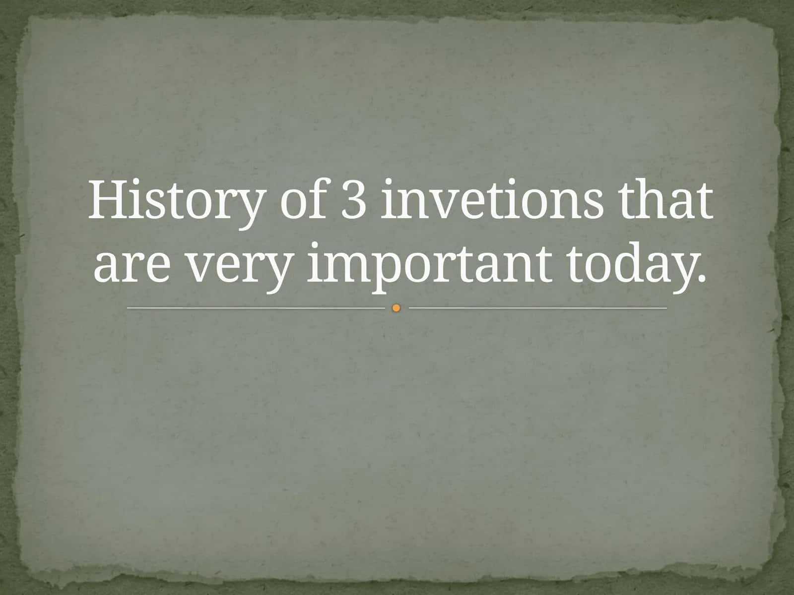 History of 3 inventions that are very important today 1