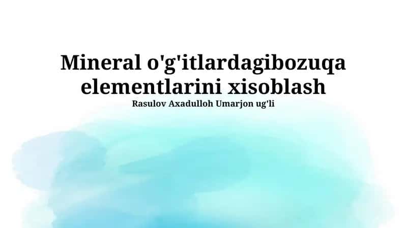 Mineral o'g'itlardagibozuqa elementlarini xisoblash 1
