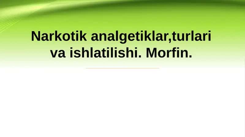 MORFIN.Narkotik analgetiklar,turlari va ishlatilishi. 1