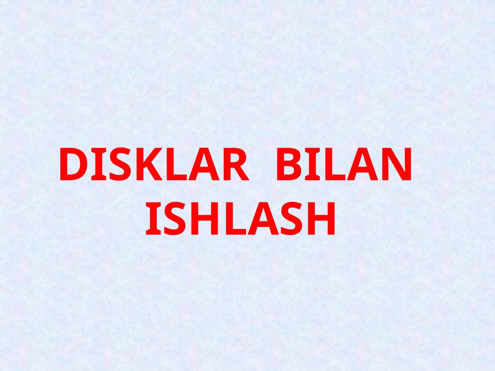 DISKLAR BILAN ISHLASH 1