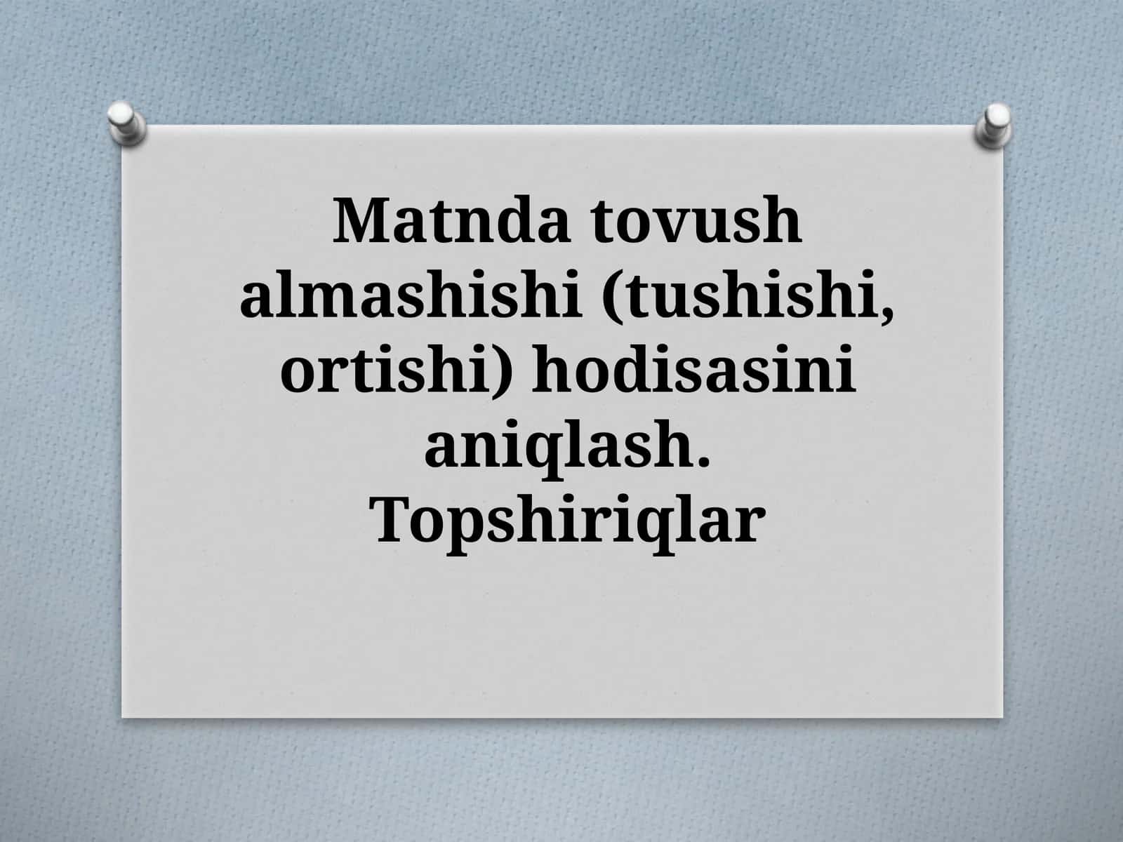 Matndatovushalmashishi(tushishi,ortishi)hodisasinianiqlash.Topshiriqlar 1