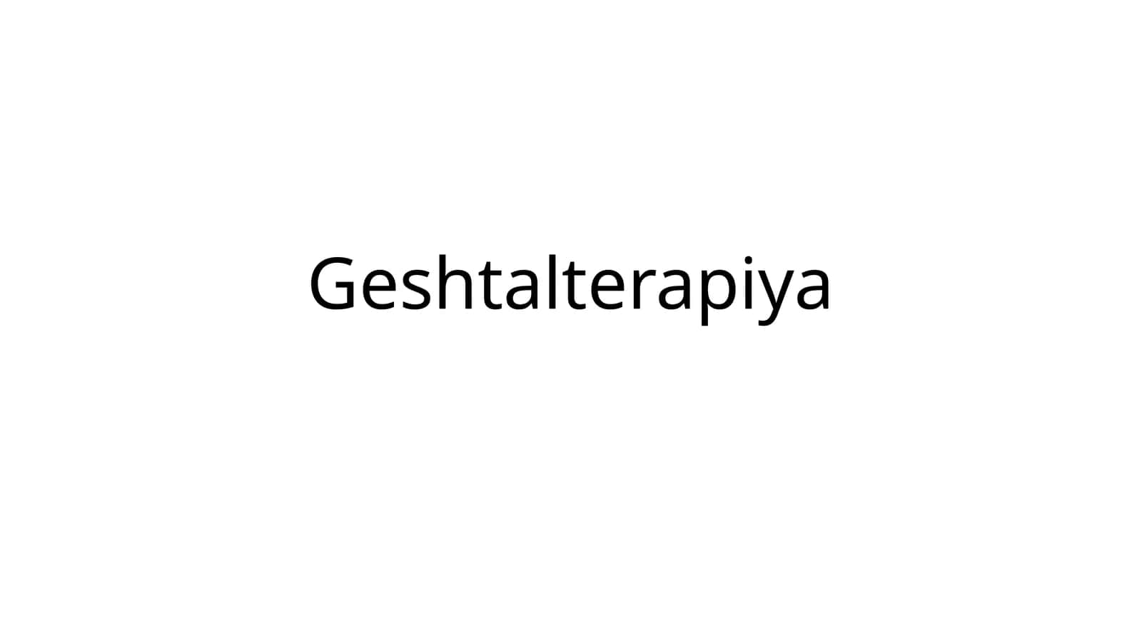GESHTALT TERAPIYASI ASOSLARI 1