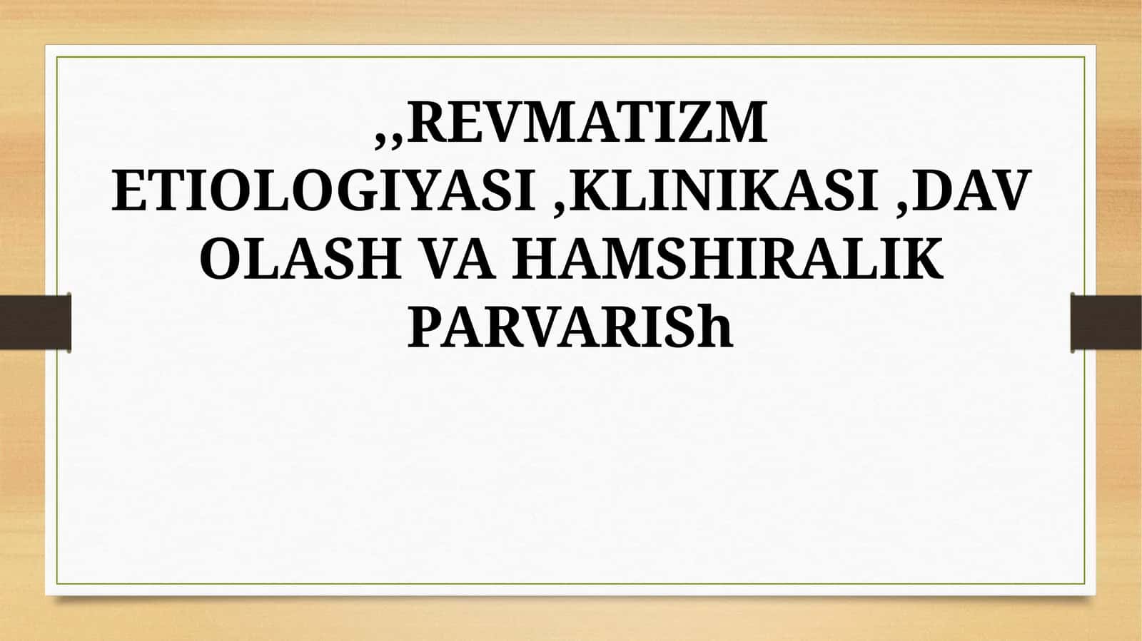 REVMATIZM ETIOLOGIYASI,KLINIKASI,DAVOLASH VA HAMSHIRALIK PARVARISh 1