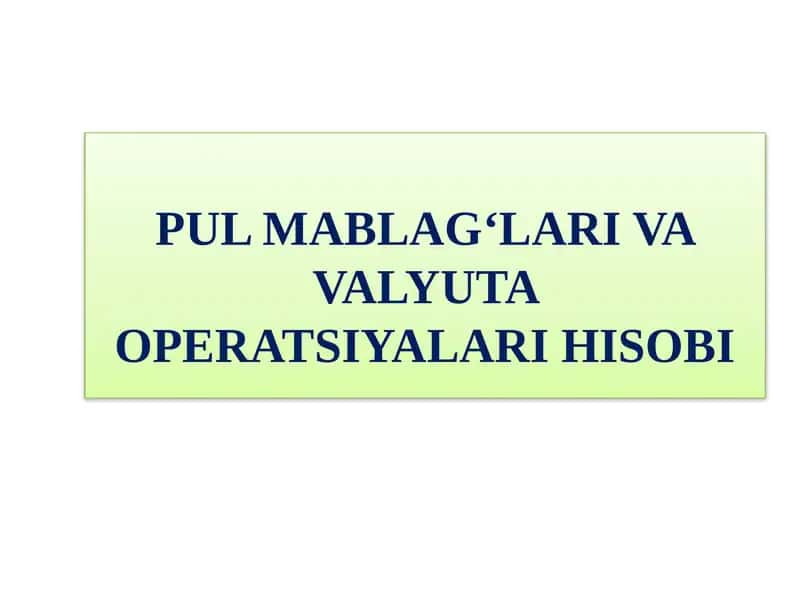 Pulmablag‘lari va valyuta operatsiyalari hisobi 1