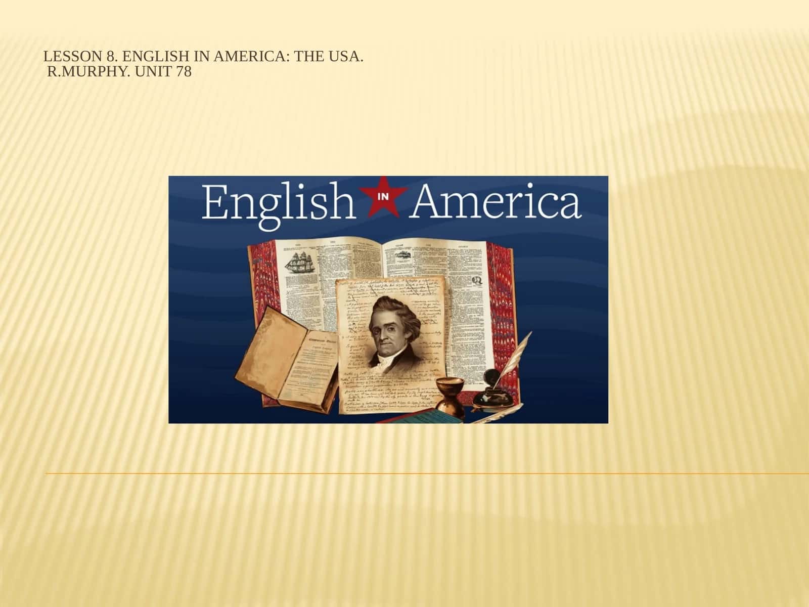 Lesson 8. English in America: The USA.R.Murphy. Unit 78 1
